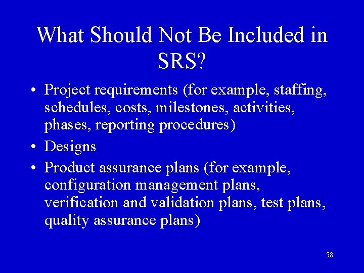 What Should Not Be Included in SRS? • Project requirements (for example, staffing, schedules,