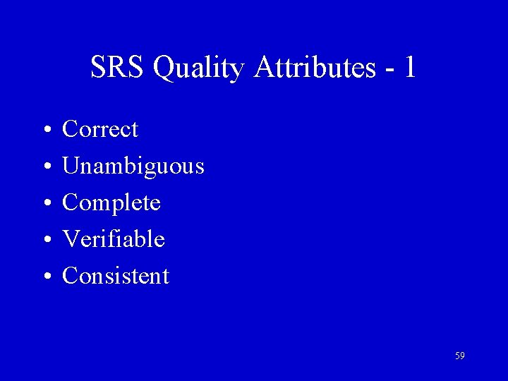 SRS Quality Attributes - 1 • • • Correct Unambiguous Complete Verifiable Consistent 59