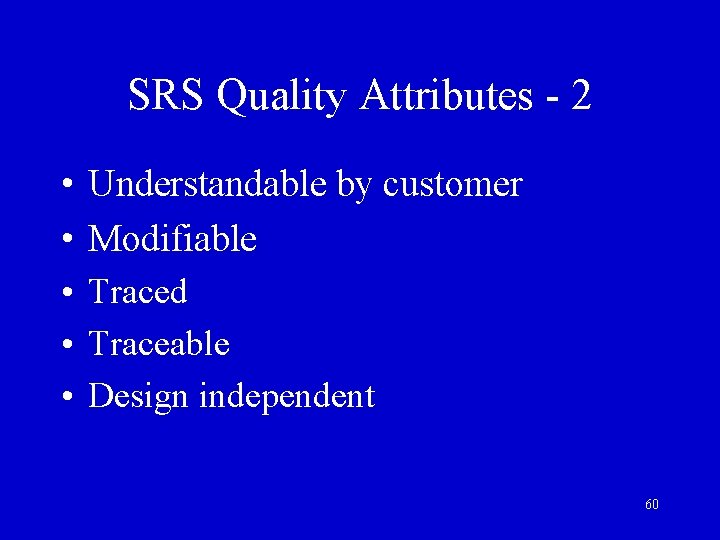 SRS Quality Attributes - 2 • Understandable by customer • Modifiable • Traced •