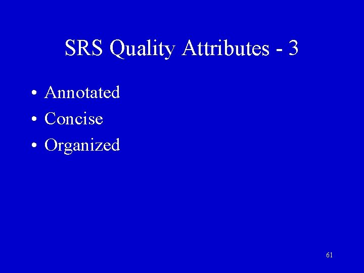 SRS Quality Attributes - 3 • Annotated • Concise • Organized 61 