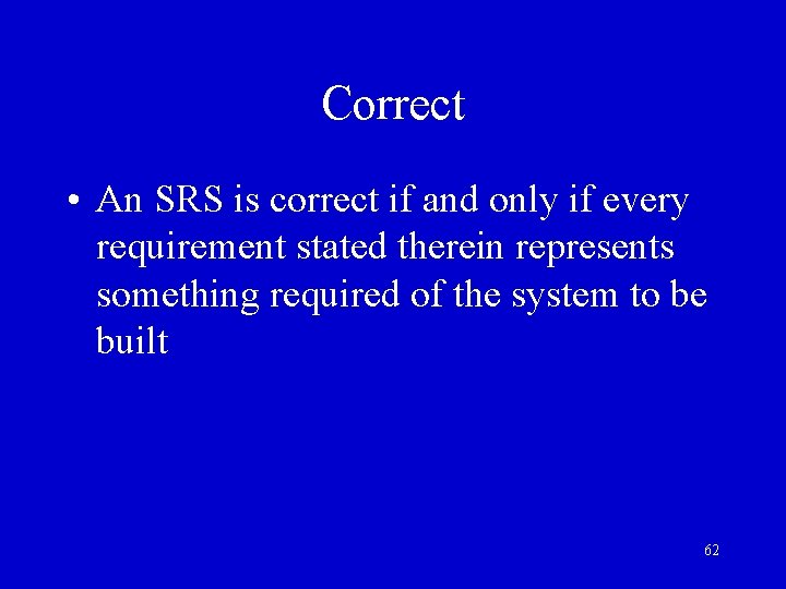 Correct • An SRS is correct if and only if every requirement stated therein