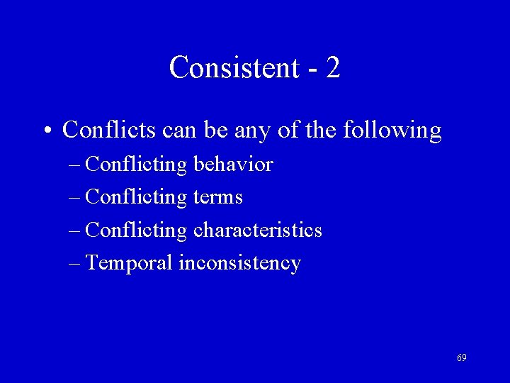 Consistent - 2 • Conflicts can be any of the following – Conflicting behavior