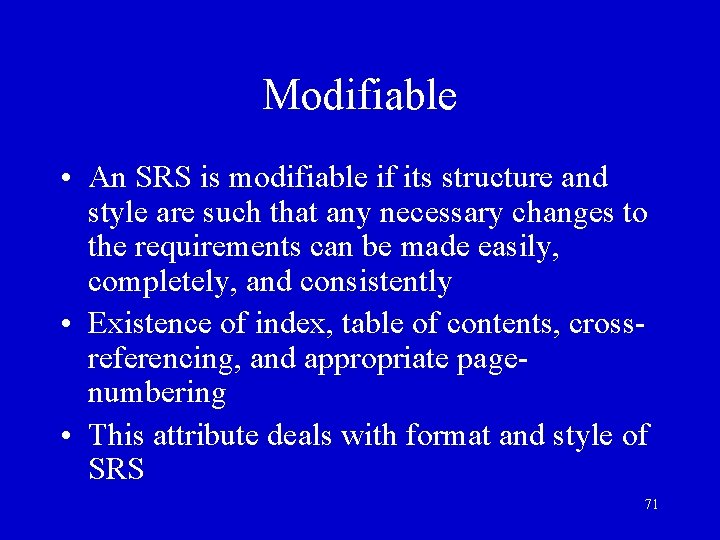 Modifiable • An SRS is modifiable if its structure and style are such that