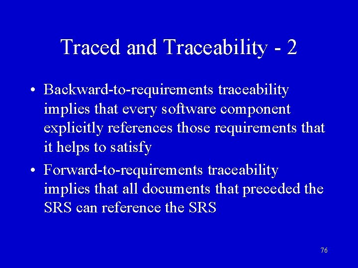 Traced and Traceability - 2 • Backward-to-requirements traceability implies that every software component explicitly