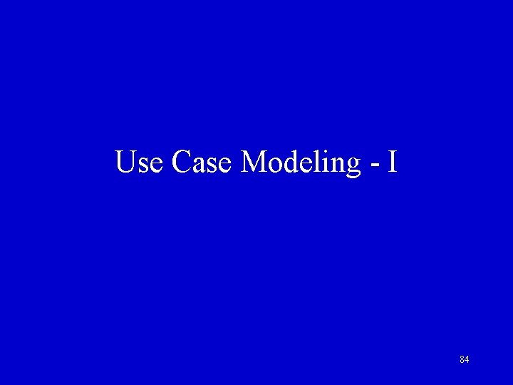 Use Case Modeling - I 84 