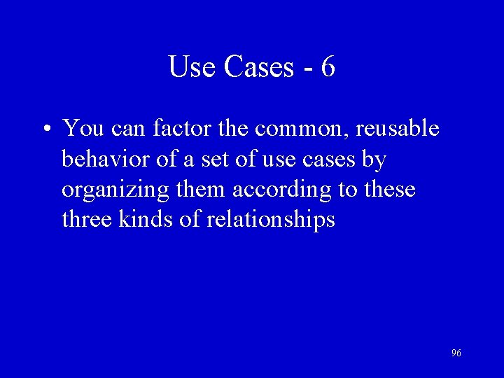 Use Cases - 6 • You can factor the common, reusable behavior of a