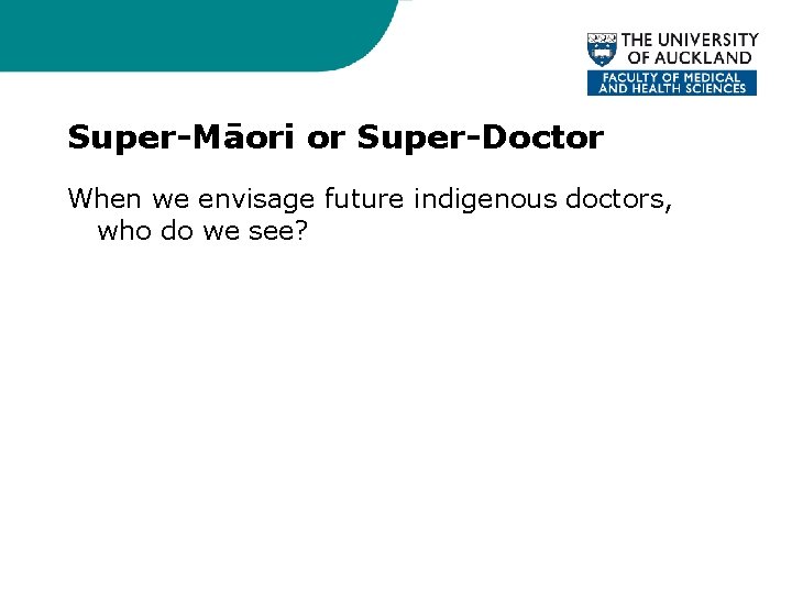 Super-Māori or Super-Doctor When we envisage future indigenous doctors, who do we see? 