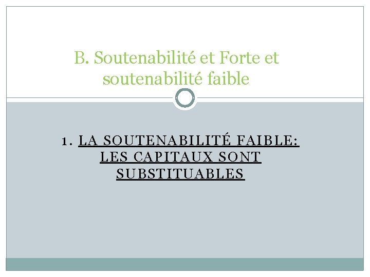 B. Soutenabilité et Forte et soutenabilité faible 1. LA SOUTENABILITÉ FAIBLE: LES CAPITAUX SONT