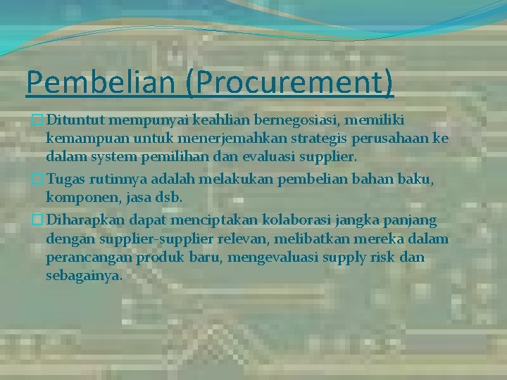 Pembelian (Procurement) �Dituntut mempunyai keahlian bernegosiasi, memiliki kemampuan untuk menerjemahkan strategis perusahaan ke dalam