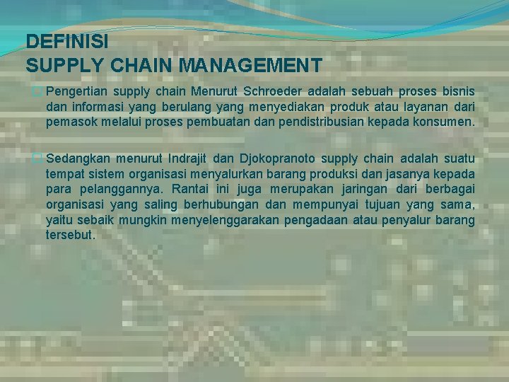 DEFINISI SUPPLY CHAIN MANAGEMENT � Pengertian supply chain Menurut Schroeder adalah sebuah proses bisnis