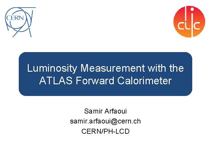 Luminosity Measurement with the ATLAS Forward Calorimeter Samir Arfaoui samir. arfaoui@cern. ch CERN/PH-LCD 