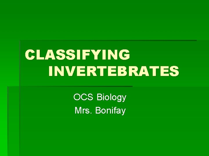 CLASSIFYING INVERTEBRATES OCS Biology Mrs. Bonifay 