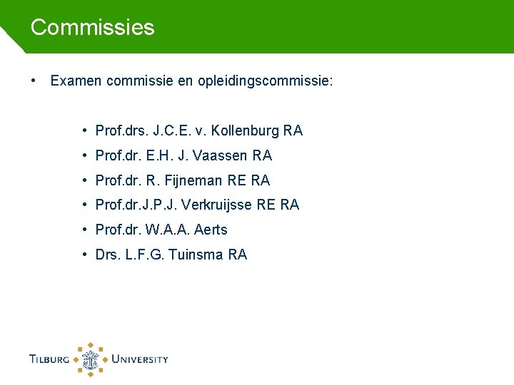 Commissies • Examen commissie en opleidingscommissie: • Prof. drs. J. C. E. v. Kollenburg