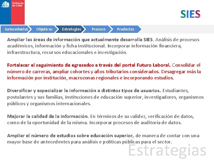 Antecedentes Objetivos Estrategias Proceso Productos Ampliar las áreas de información que actualmente desarrolla SIES.