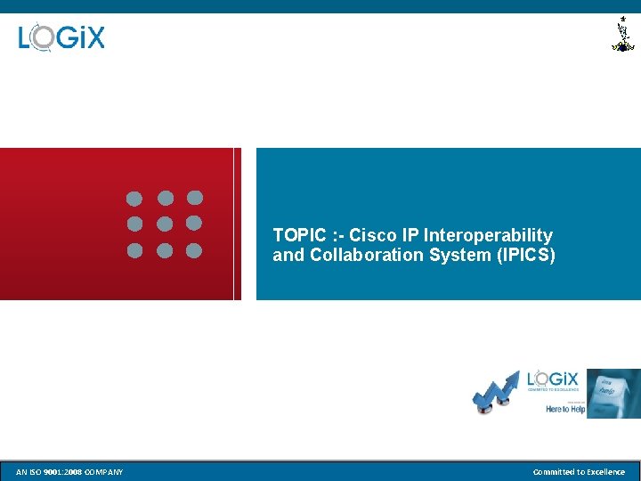 TOPIC : - Cisco IP Interoperability and Collaboration System (IPICS) AN ISO 9001: 2008