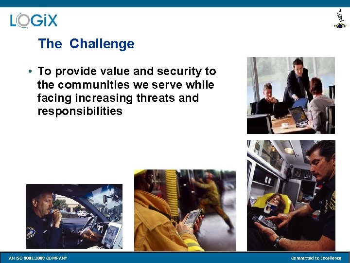 The Challenge • To provide value and security to the communities we serve while