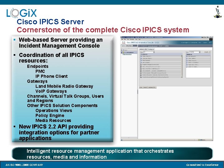 Cisco IPICS Server Cornerstone of the complete Cisco IPICS system § Web-based Server providing