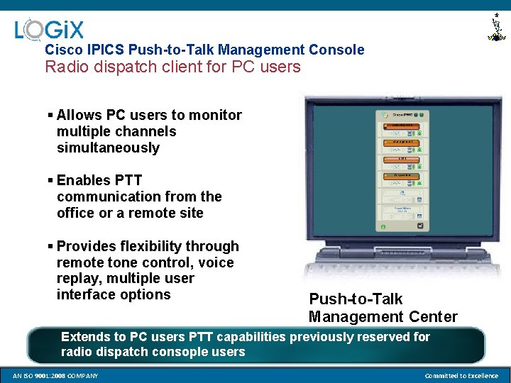 Cisco IPICS Push-to-Talk Management Console Radio dispatch client for PC users § Allows PC