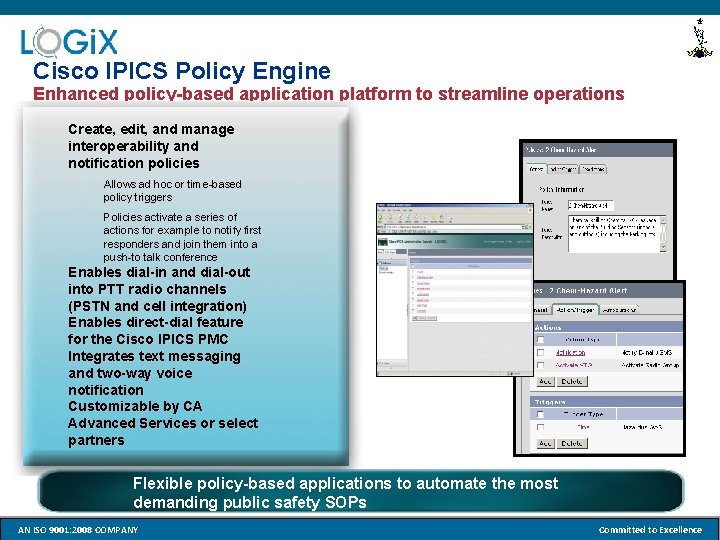 Cisco IPICS Policy Engine Enhanced policy-based application platform to streamline operations Create, edit, and