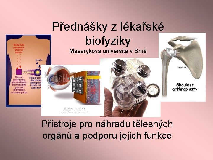Přednášky z lékařské biofyziky Masarykova universita v Brně Přístroje pro náhradu tělesných orgánů a