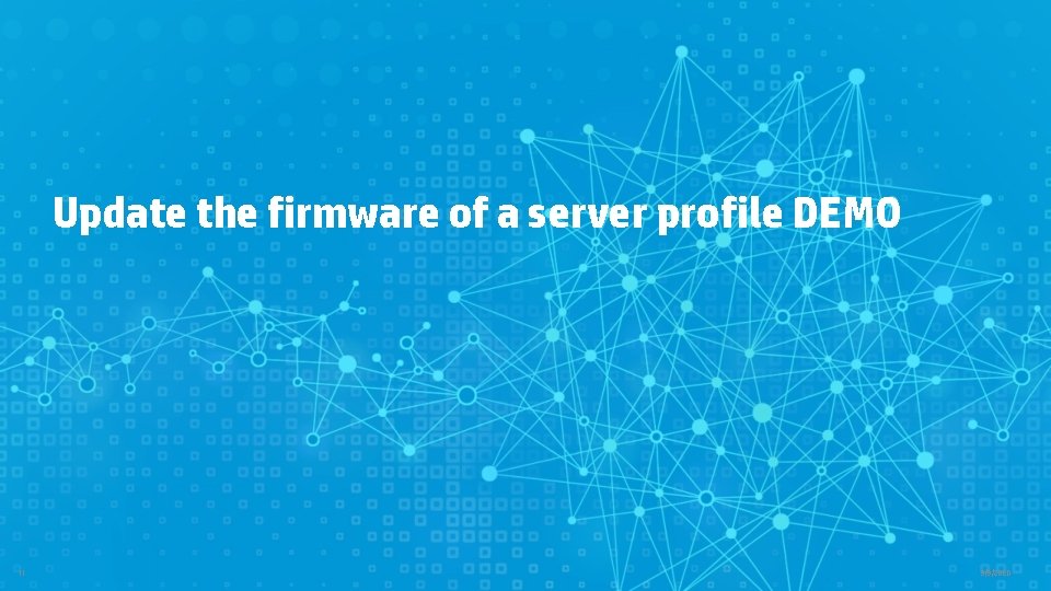 Update the firmware of a server profile DEMO 11 9/9/2020 