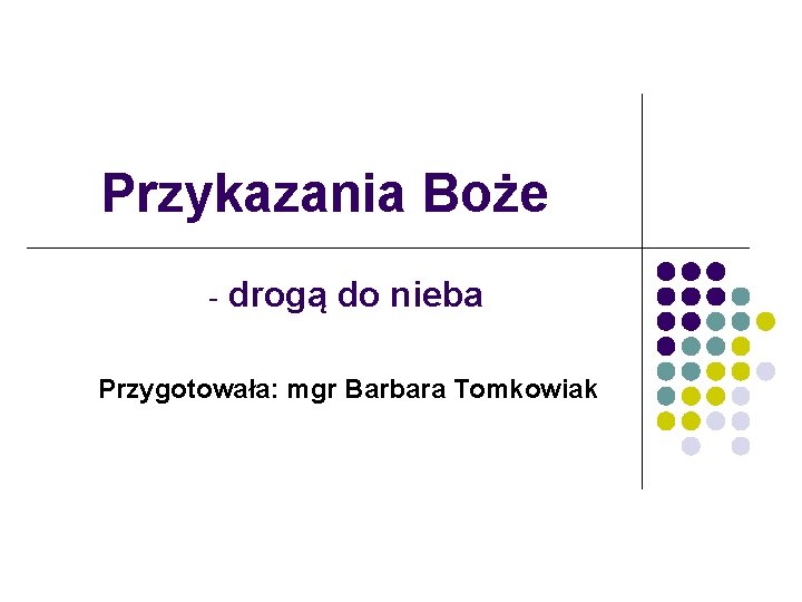 Przykazania Boże - drogą do nieba Przygotowała: mgr Barbara Tomkowiak 