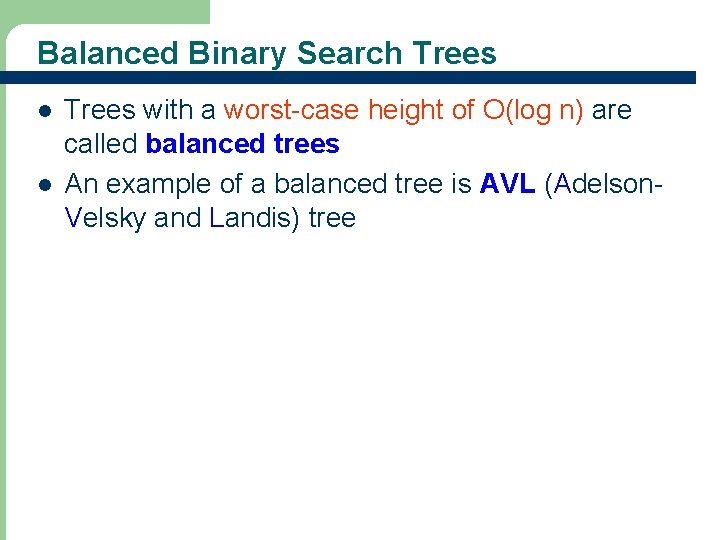 Balanced Binary Search Trees l l Trees with a worst-case height of O(log n)