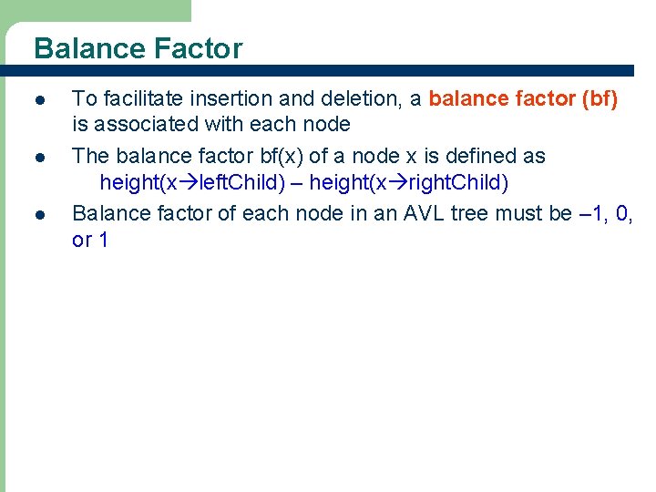 Balance Factor l l l To facilitate insertion and deletion, a balance factor (bf)