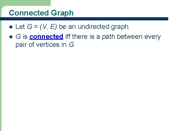 Connected Graph l l Let G = (V, E) be an undirected graph G