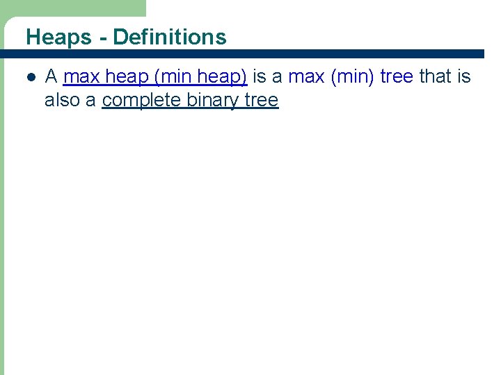 Heaps - Definitions l A max heap (min heap) is a max (min) tree