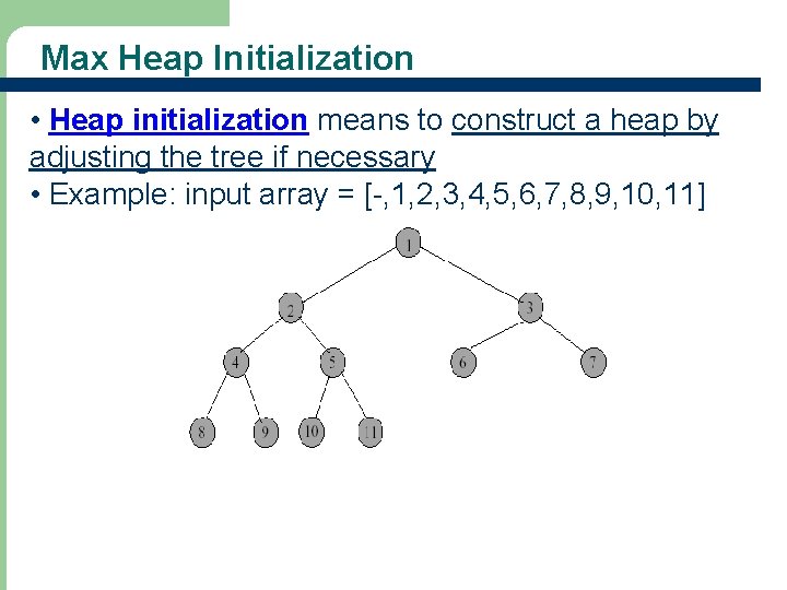 Max Heap Initialization • Heap initialization means to construct a heap by adjusting the