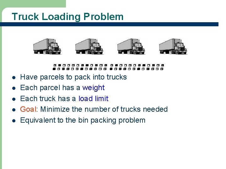 Truck Loading Problem l l l Have parcels to pack into trucks Each parcel