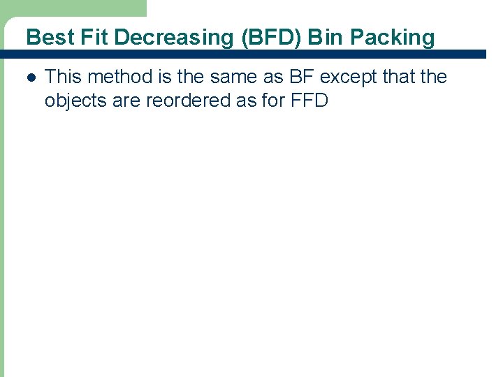 Best Fit Decreasing (BFD) Bin Packing l This method is the same as BF