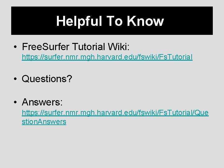 Helpful To Know • Free. Surfer Tutorial Wiki: https: //surfer. nmr. mgh. harvard. edu/fswiki/Fs.