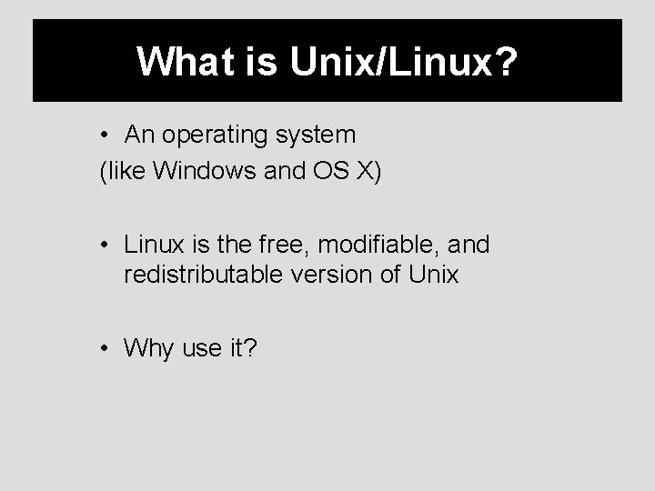 What is Unix/Linux? • An operating system (like Windows and OS X) • Linux