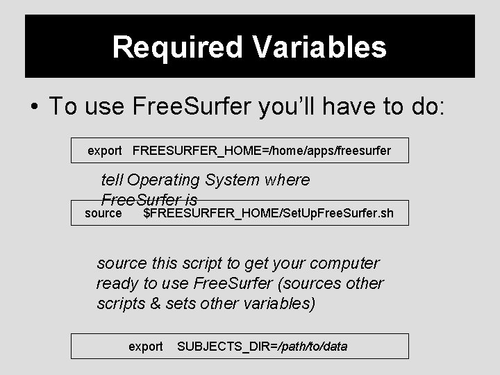 Required Variables • To use Free. Surfer you’ll have to do: export FREESURFER_HOME=/home/apps/freesurfer tell