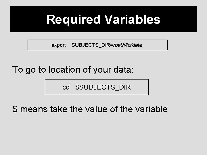 Required Variables export SUBJECTS_DIR=/path/to/data To go to location of your data: cd $SUBJECTS_DIR $