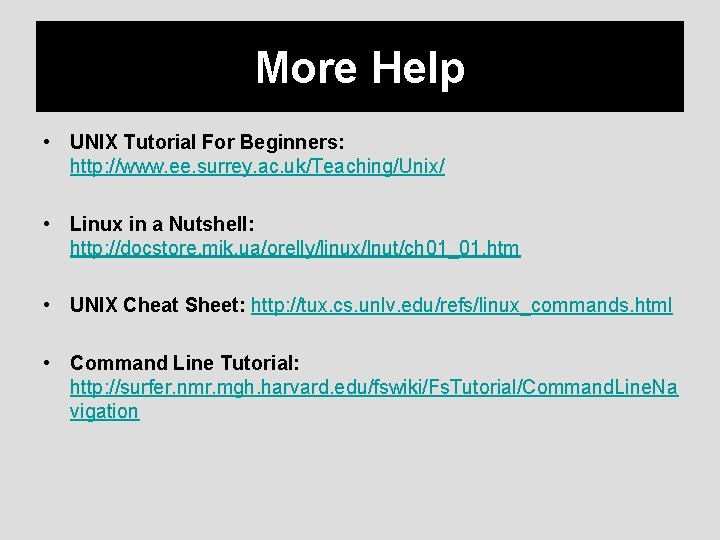 More Help • UNIX Tutorial For Beginners: http: //www. ee. surrey. ac. uk/Teaching/Unix/ •