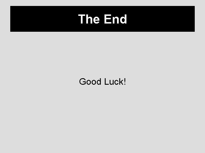 The End Good Luck! 