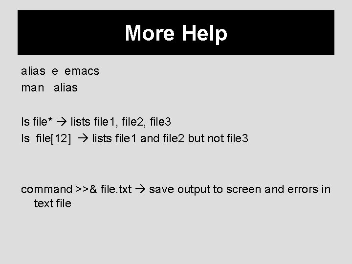 More Help alias e emacs man alias ls file* lists file 1, file 2,