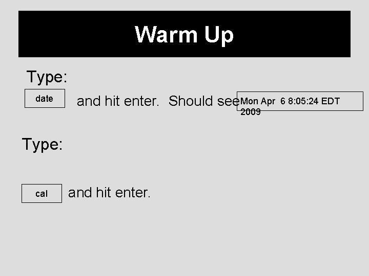 Warm Up Type: date and hit enter. Should see. Mon Apr 2009 Type: cal