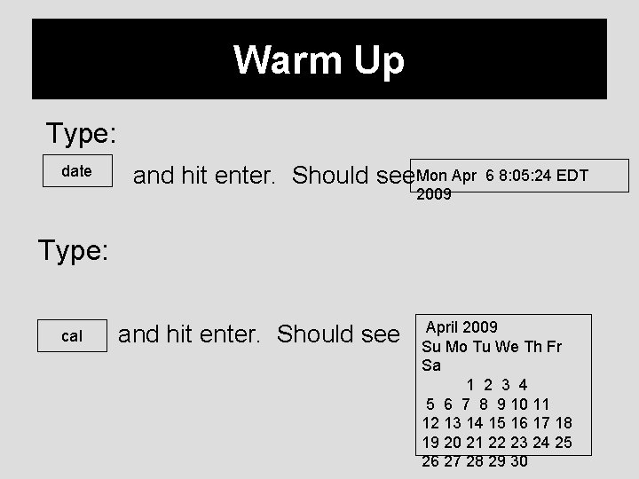 Warm Up Type: date and hit enter. Should see. Mon Apr 6 8: 05: