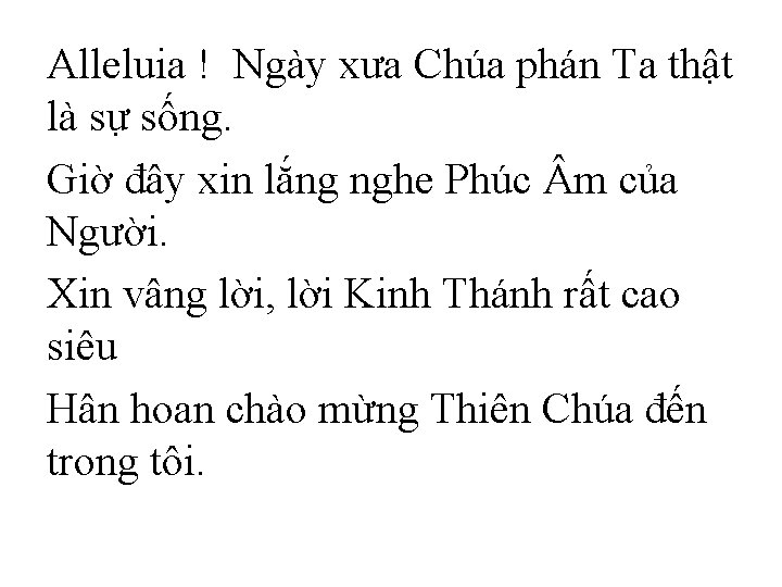 Alleluia ! Ngày xưa Chúa phán Ta thật là sự sống. Giờ đây xin