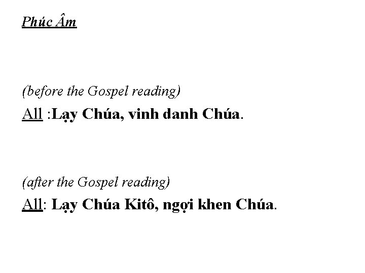 Phúc m (before the Gospel reading) All : Lạy Chúa, vinh danh Chúa. (after