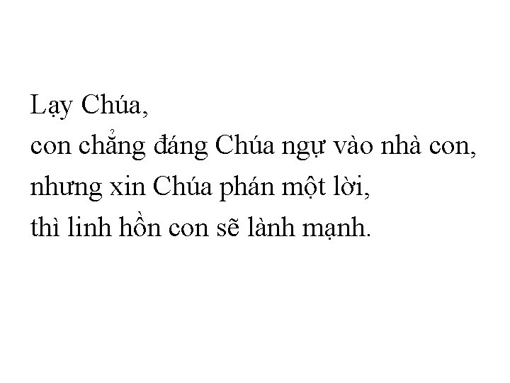 Lạy Chúa, con chẳng đáng Chúa ngự vào nhà con, nhưng xin Chúa phán