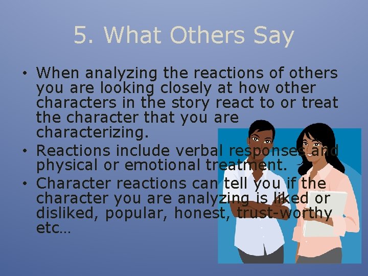 5. What Others Say • When analyzing the reactions of others you are looking