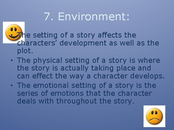 7. Environment: • The setting of a story affects the characters’ development as well