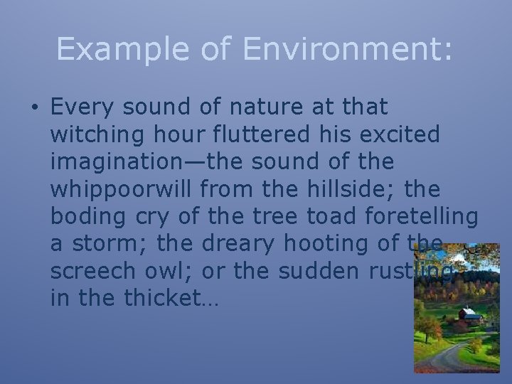Example of Environment: • Every sound of nature at that witching hour fluttered his