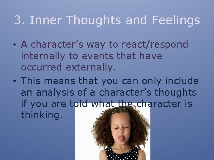 3. Inner Thoughts and Feelings • A character’s way to react/respond internally to events