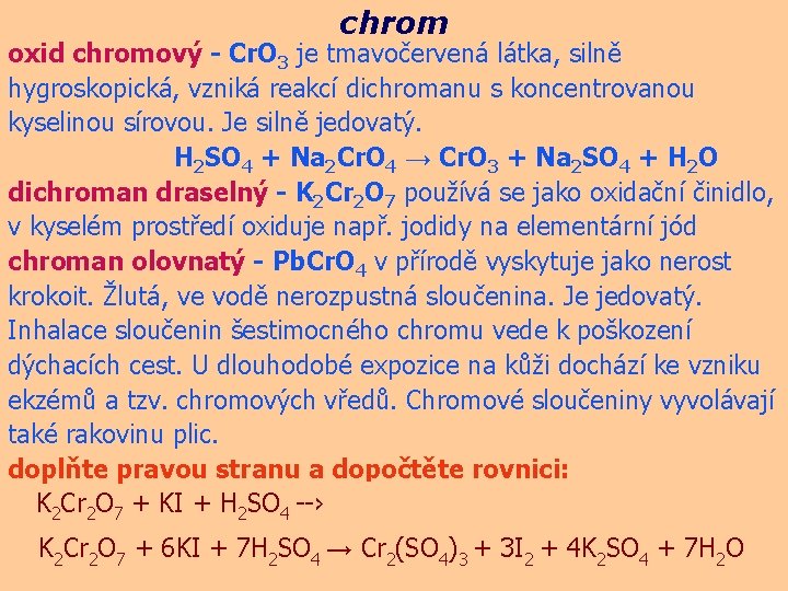 chrom oxid chromový - Cr. O 3 je tmavočervená látka, silně hygroskopická, vzniká reakcí